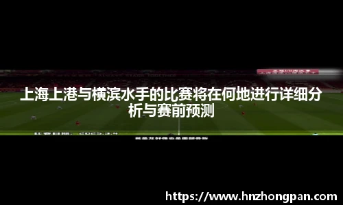 上海上港与横滨水手的比赛将在何地进行详细分析与赛前预测